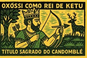 Rei de Ketu: O Título Sagrado de Oxóssi no Candomblé